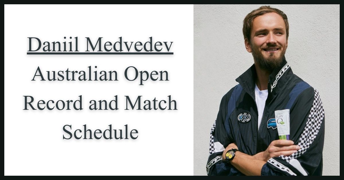 Daniil Medvedev Australian Open Record and Match Schedule