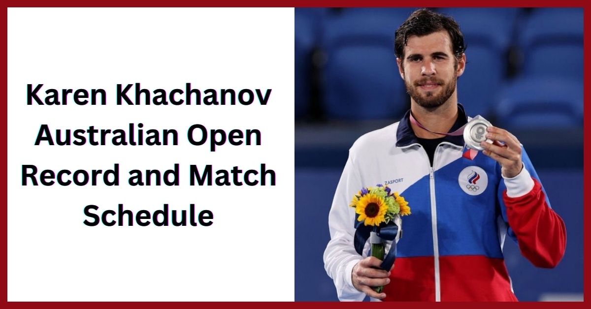 Karen Khachanov Australian Open Record and Match Schedule