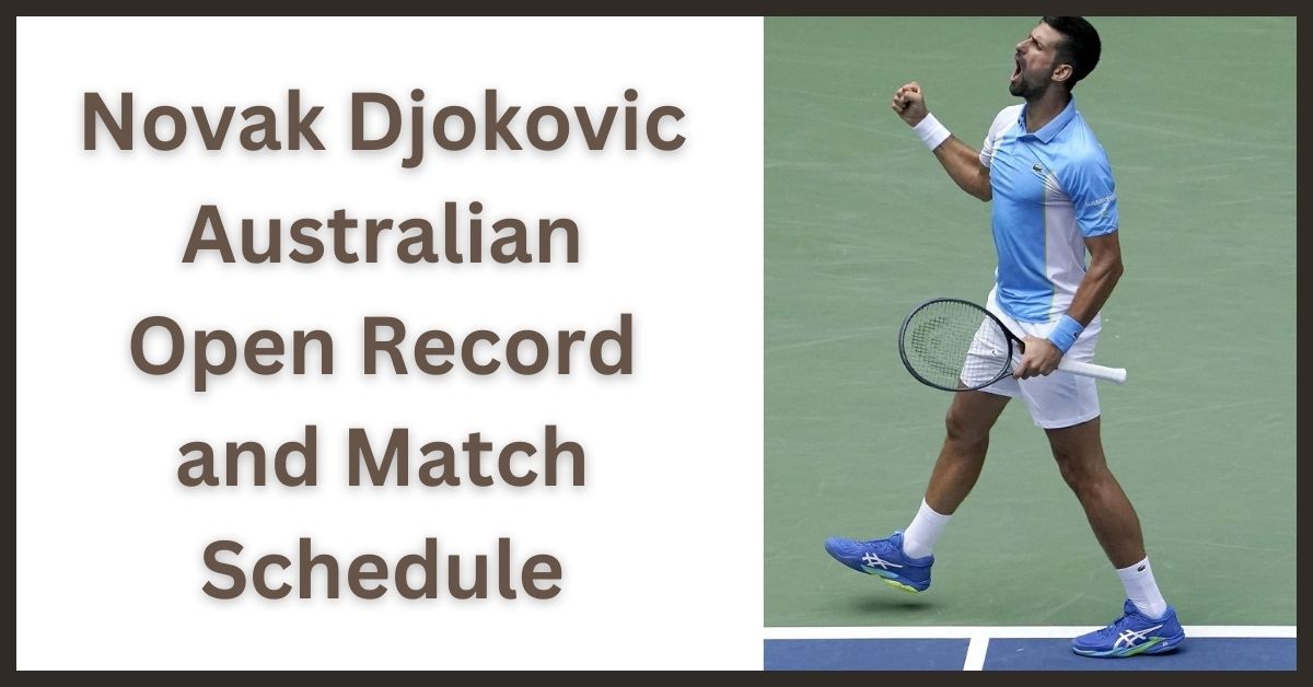 Novak Djokovic Australian Open Record and Match Schedule