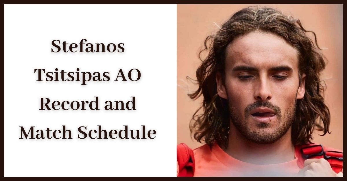 Stefanos Tsitsipas Australian Open Record and Match Schedule