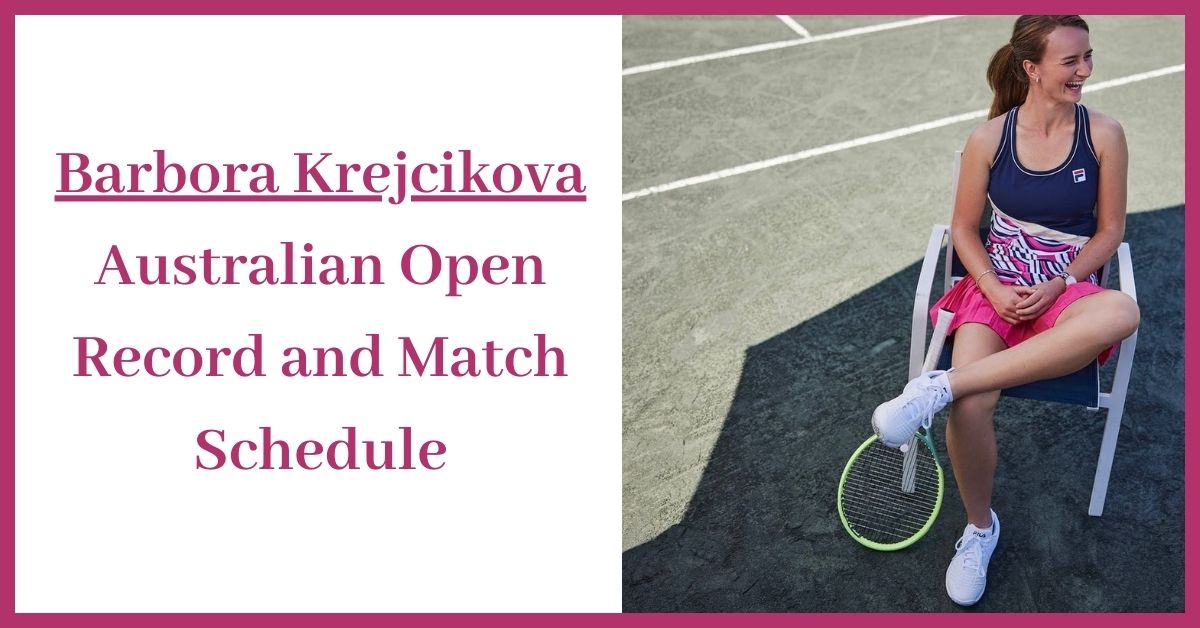 Barbora Krejcikova Australian Open Record and Match Schedule