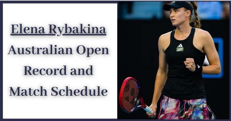 Elena Rybakina Australian Open Record and Match Schedule