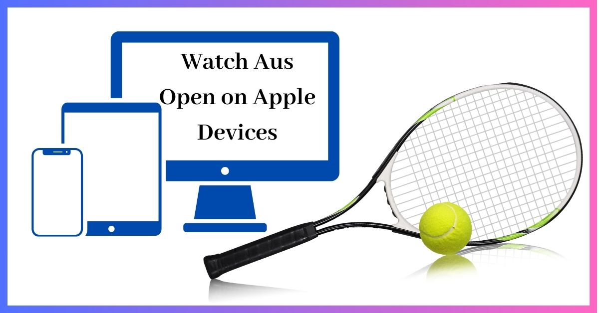 Watch Aus Open on Apple Devices